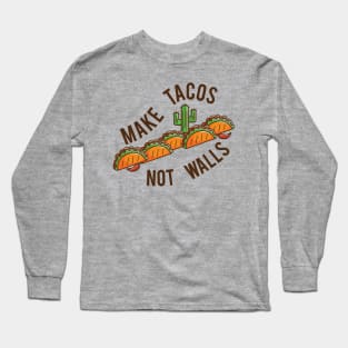 Make Tacos, Not Walls Long Sleeve T-Shirt